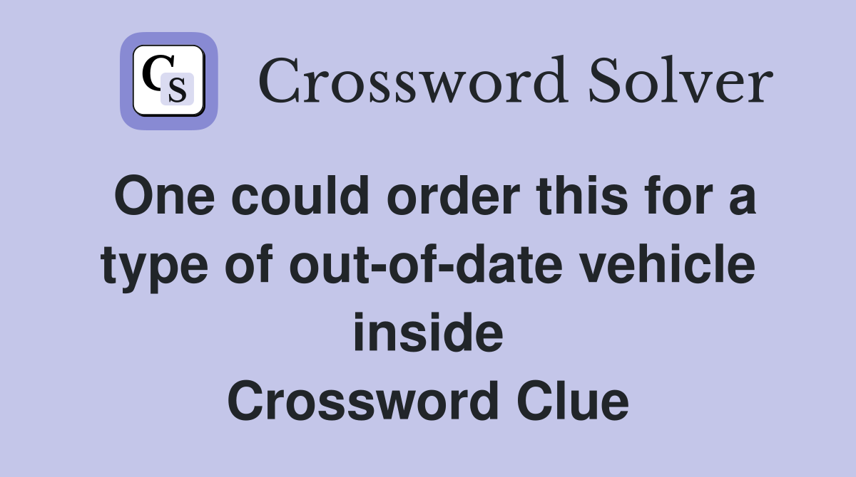 One could order this for a type of out-of-date vehicle inside Crossword Clue
