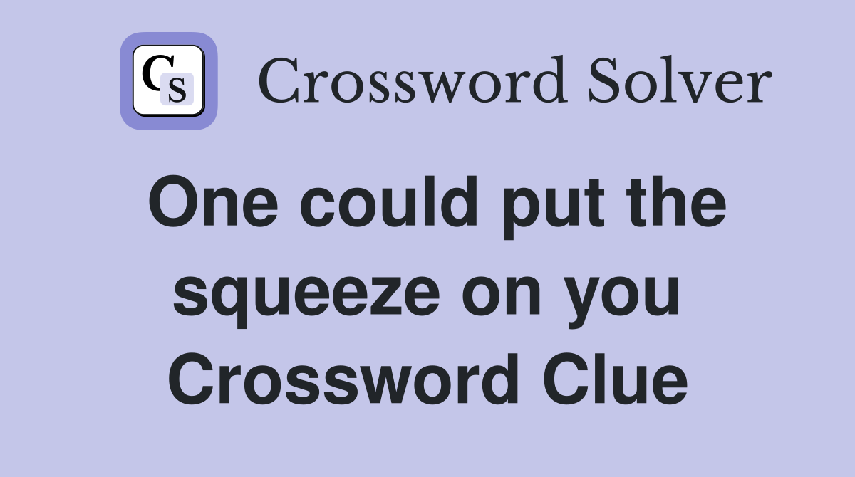 One could put the squeeze on you Crossword Clue
