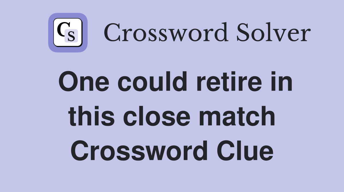 One could retire in this close match Crossword Clue
