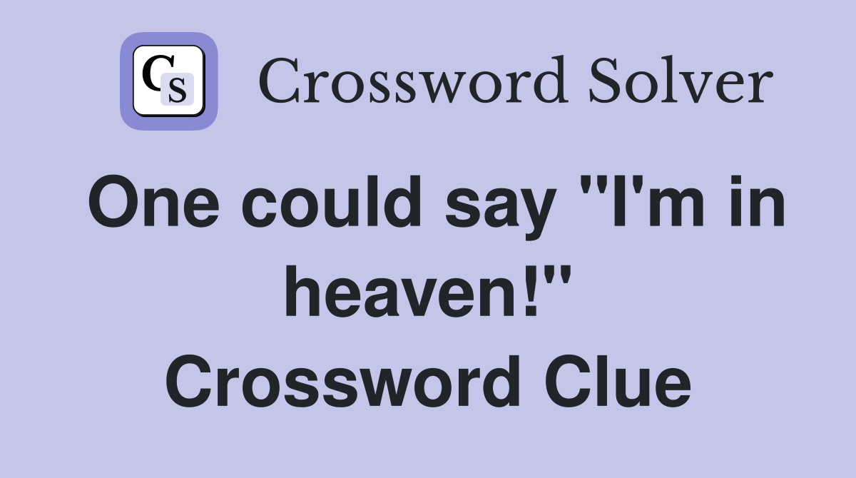 One could say "I'm in heaven!" Crossword Clue