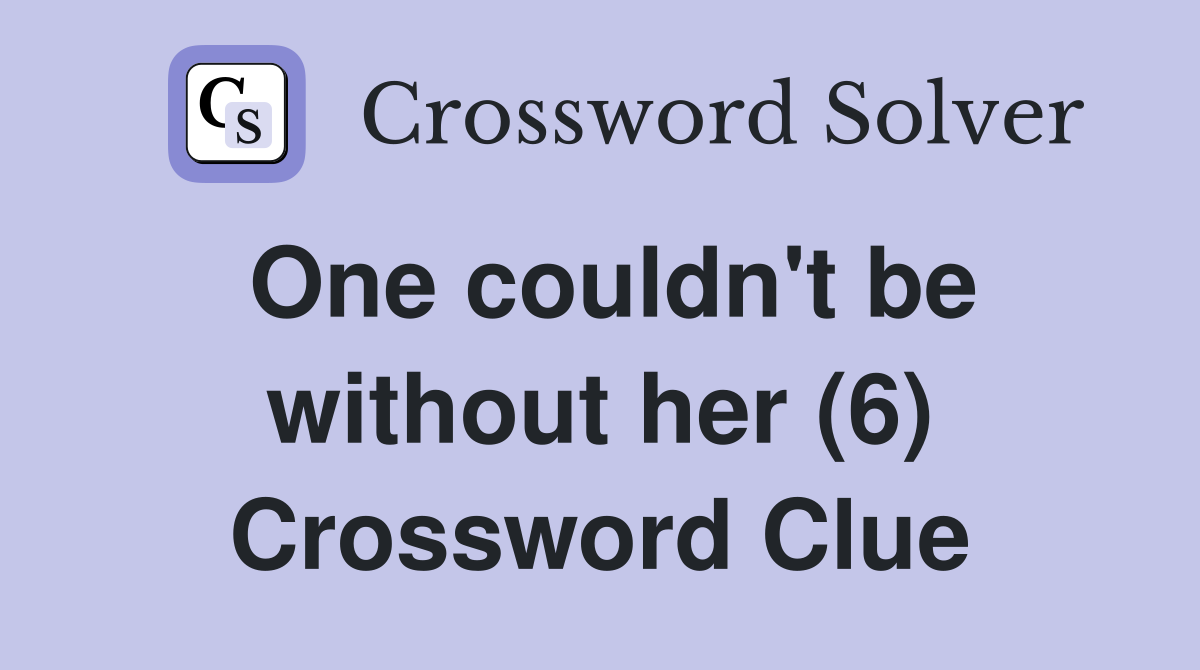 One couldn't be without her (6) Crossword Clue