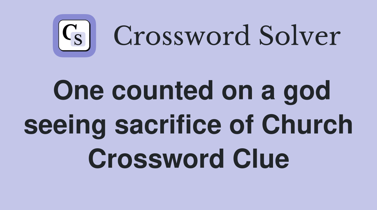 One counted on a god seeing sacrifice of Church Crossword Clue