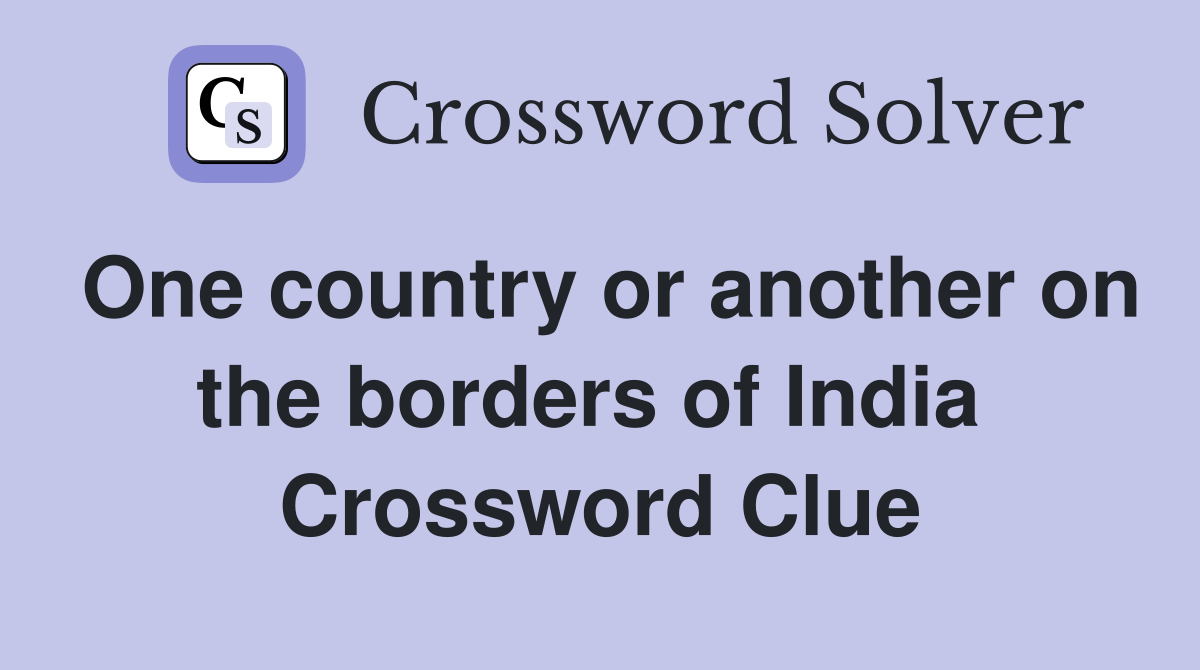 One country or another on the borders of India  Crossword Clue