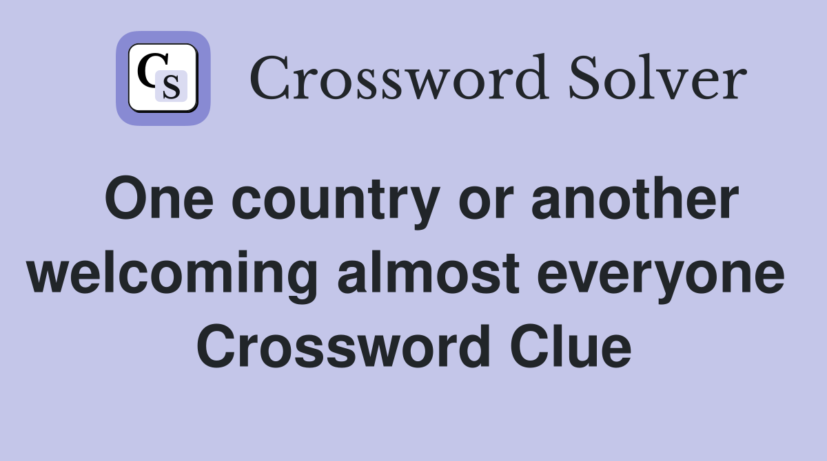 One country or another welcoming almost everyone  Crossword Clue