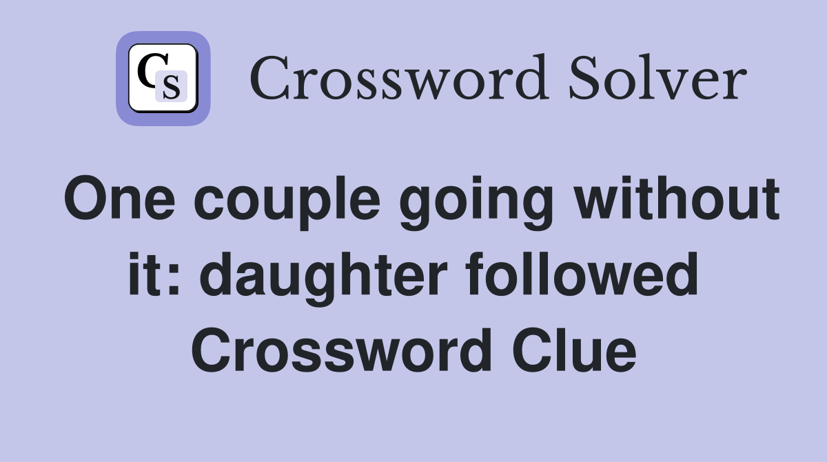 One couple going without it: daughter followed Crossword Clue