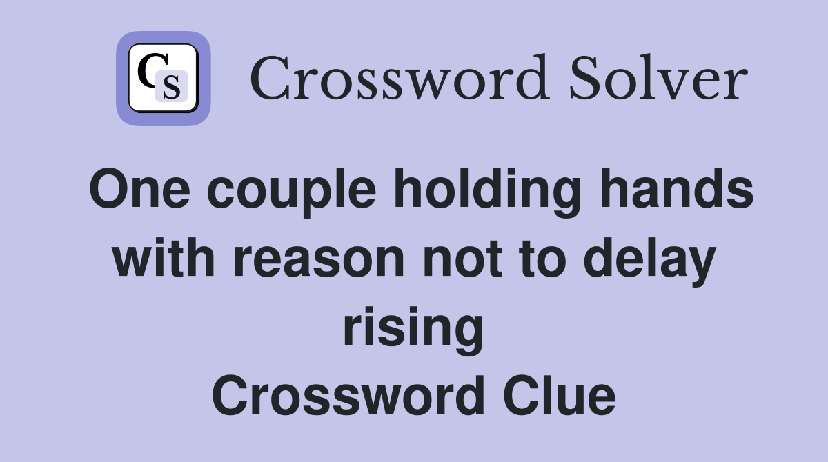 One couple holding hands with reason not to delay rising Crossword Clue