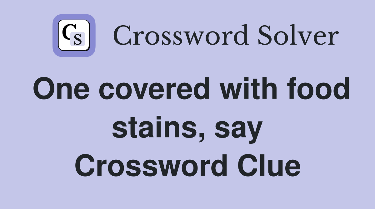 One covered with food stains, say Crossword Clue