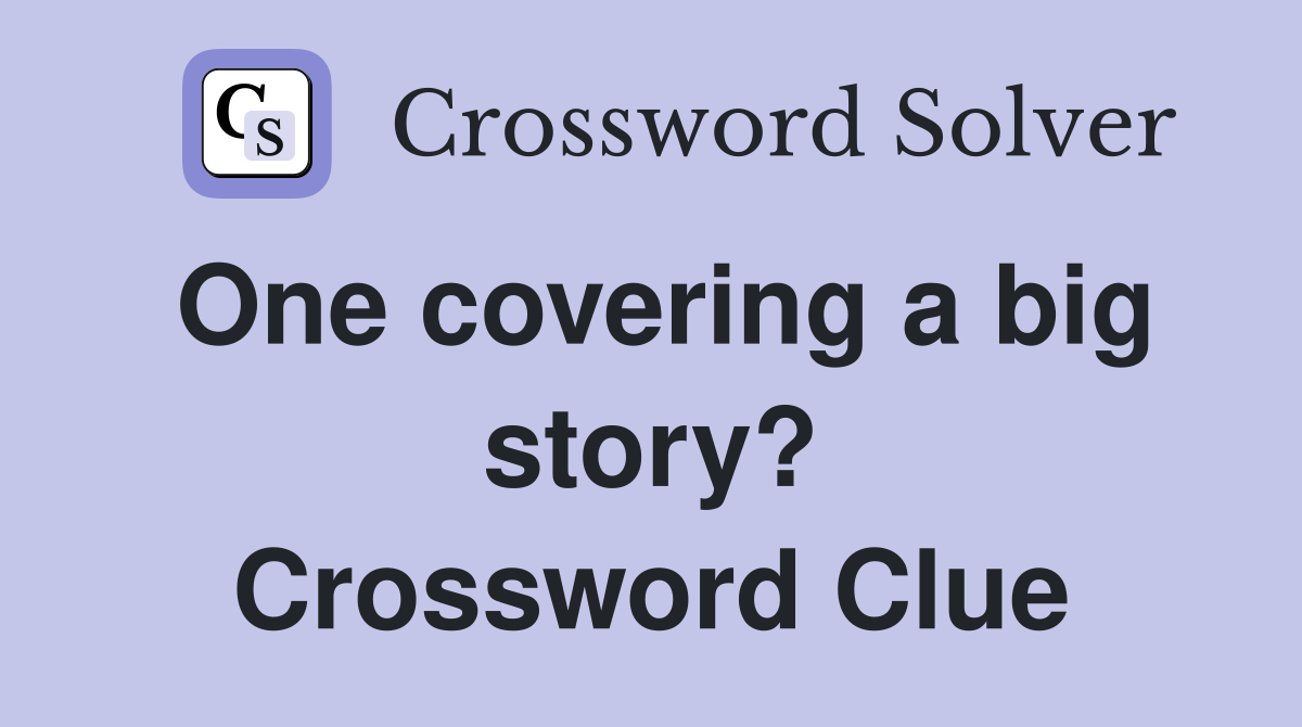 One covering a big story? Crossword Clue