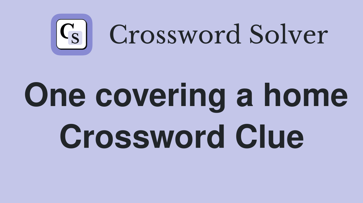 One covering a home Crossword Clue