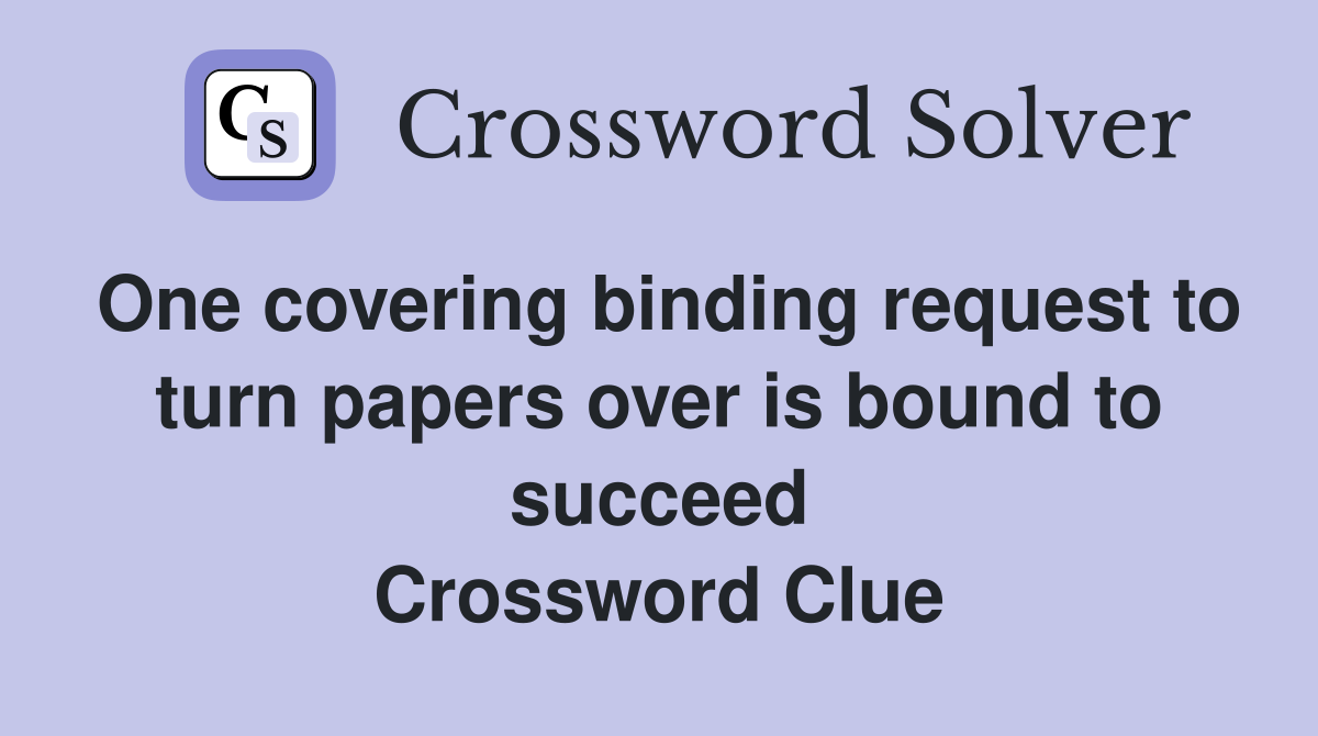 One covering binding request to turn papers over is bound to succeed Crossword Clue
