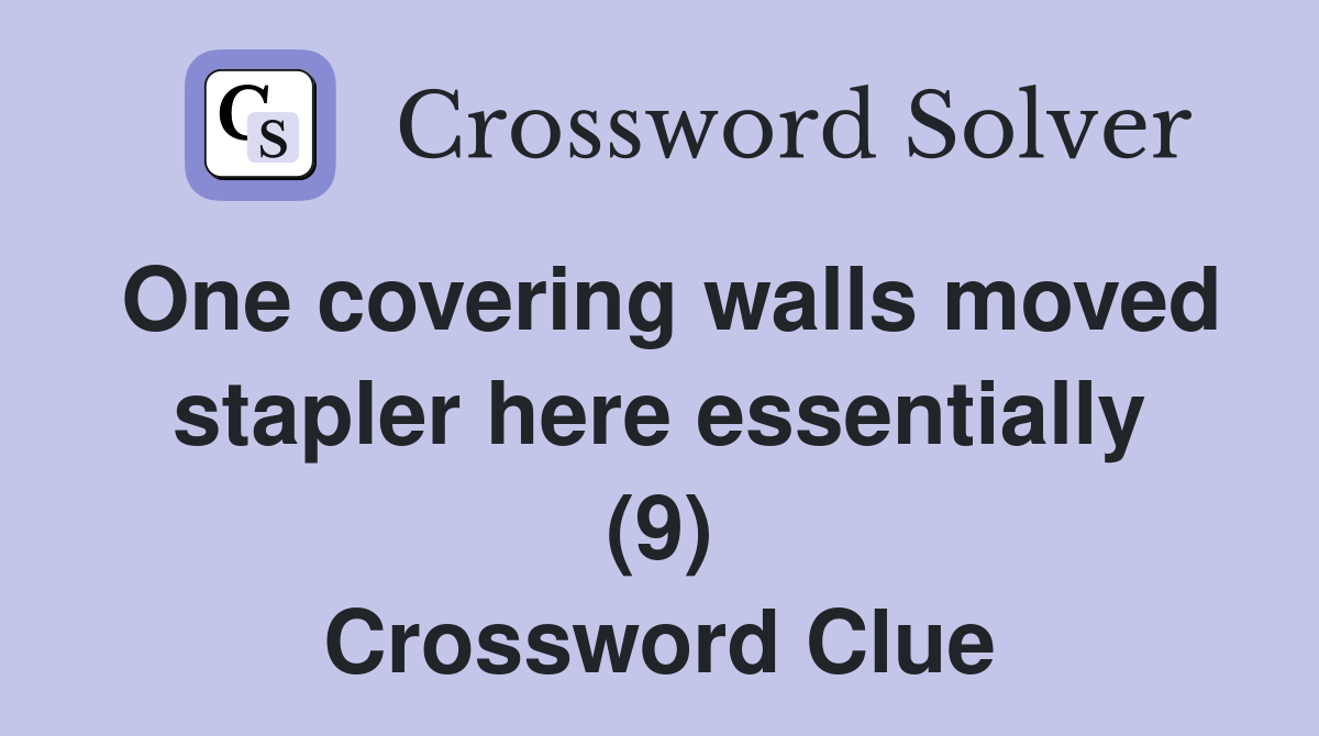 One covering walls moved stapler here essentially (9) Crossword Clue