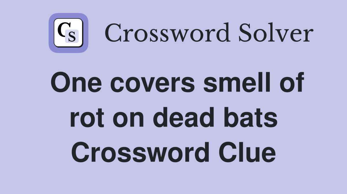 One covers smell of rot on dead bats Crossword Clue