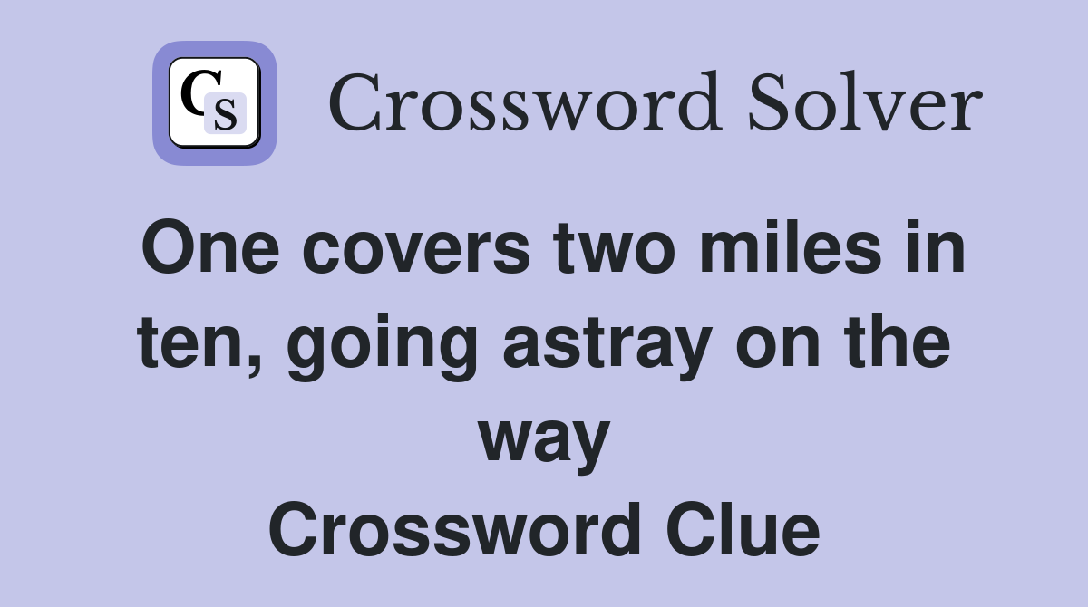One covers two miles in ten, going astray on the way Crossword Clue