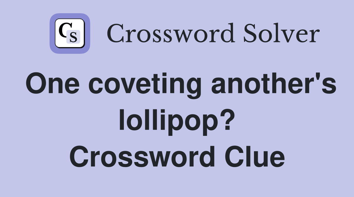 One coveting another's lollipop? Crossword Clue