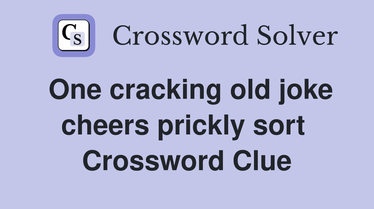 One cracking old joke cheers prickly sort  Crossword Clue