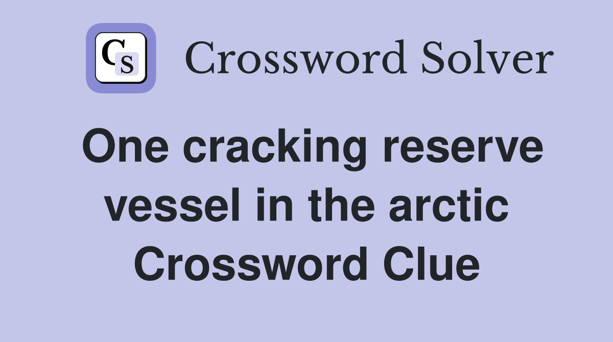 One cracking reserve vessel in the arctic Crossword Clue