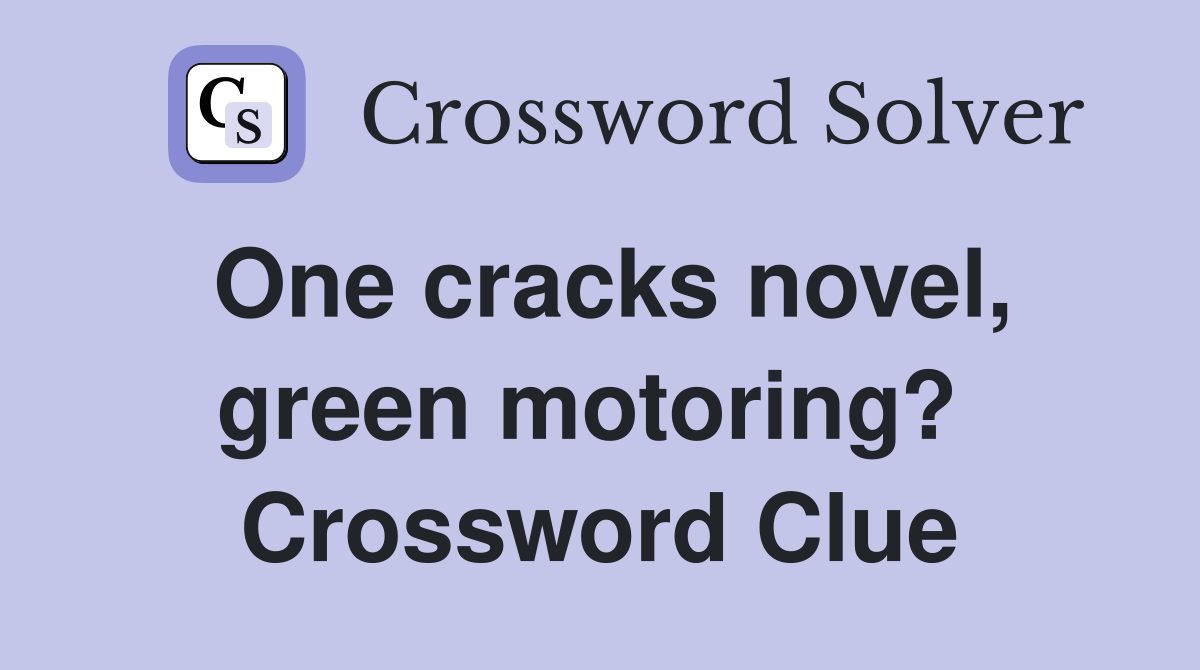 One cracks novel, green motoring?  Crossword Clue