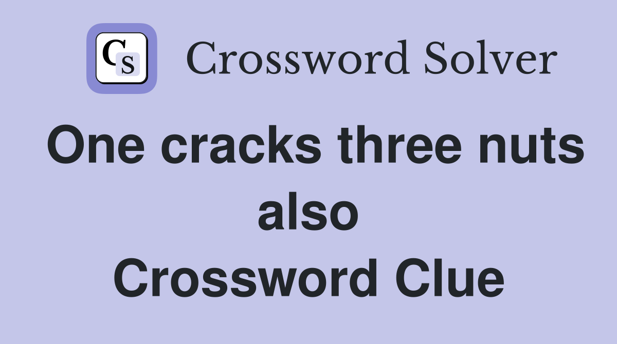 One cracks three nuts also Crossword Clue