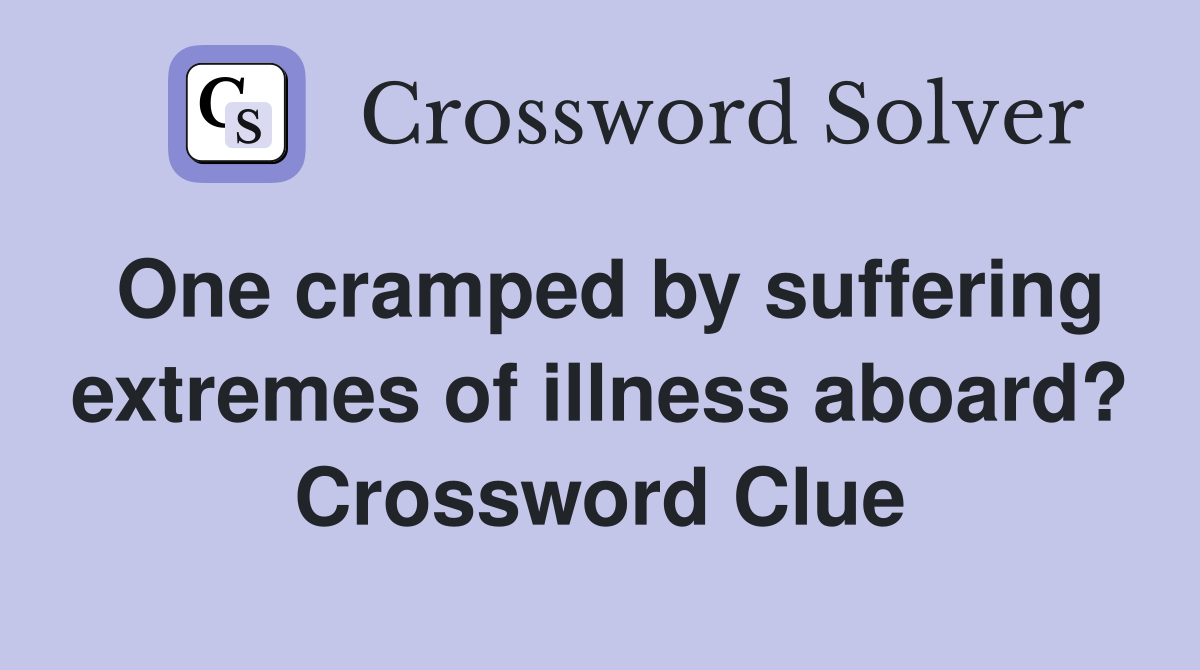 One cramped by suffering extremes of illness aboard? Crossword Clue