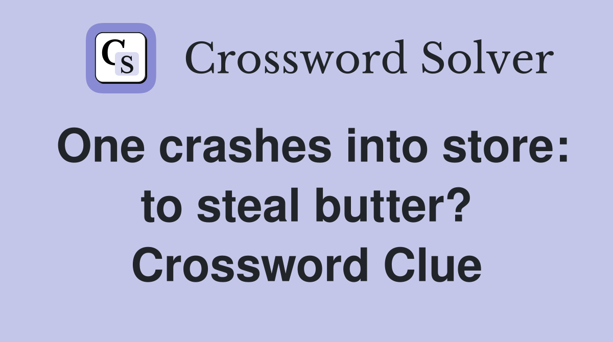 One crashes into store: to steal butter? Crossword Clue