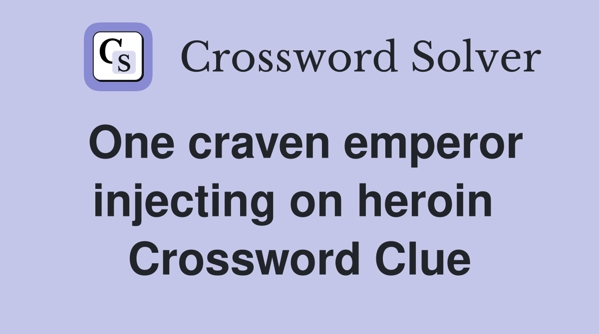 One craven emperor injecting on heroin  Crossword Clue