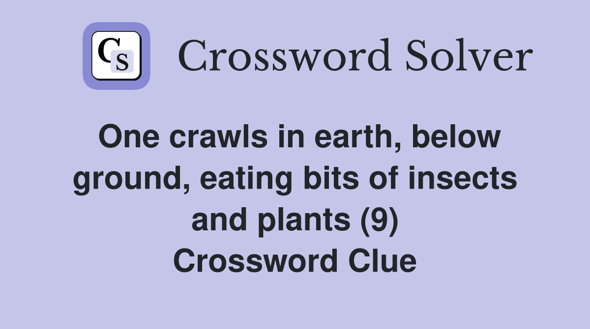 One crawls in earth, below ground, eating bits of insects and plants (9) Crossword Clue