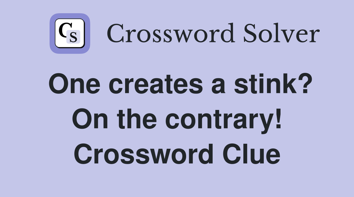 One creates a stink? On the contrary! Crossword Clue