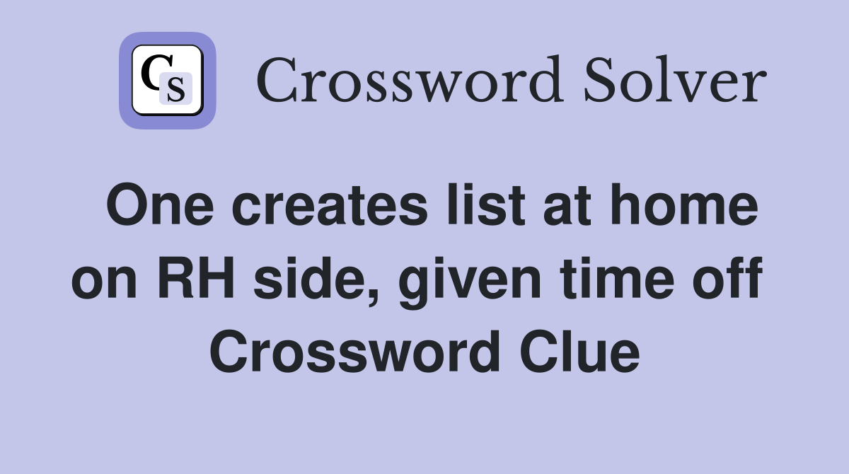 One creates list at home on RH side, given time off  Crossword Clue