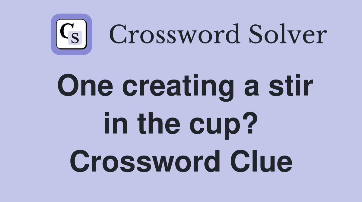 One creating a stir in the cup? Crossword Clue