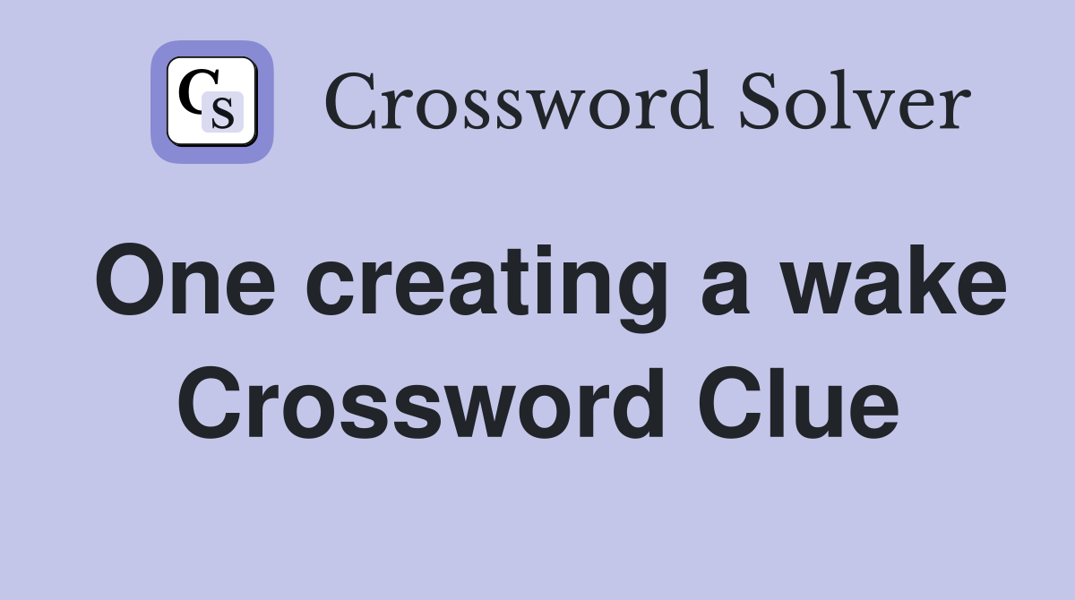 One creating a wake Crossword Clue
