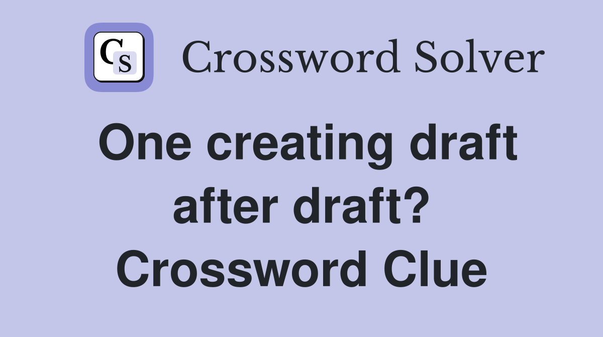 One creating draft after draft? Crossword Clue