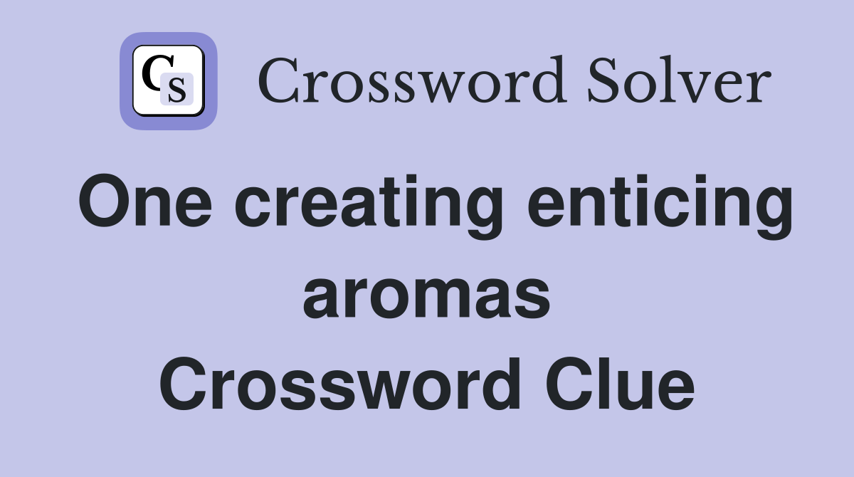 One creating enticing aromas Crossword Clue