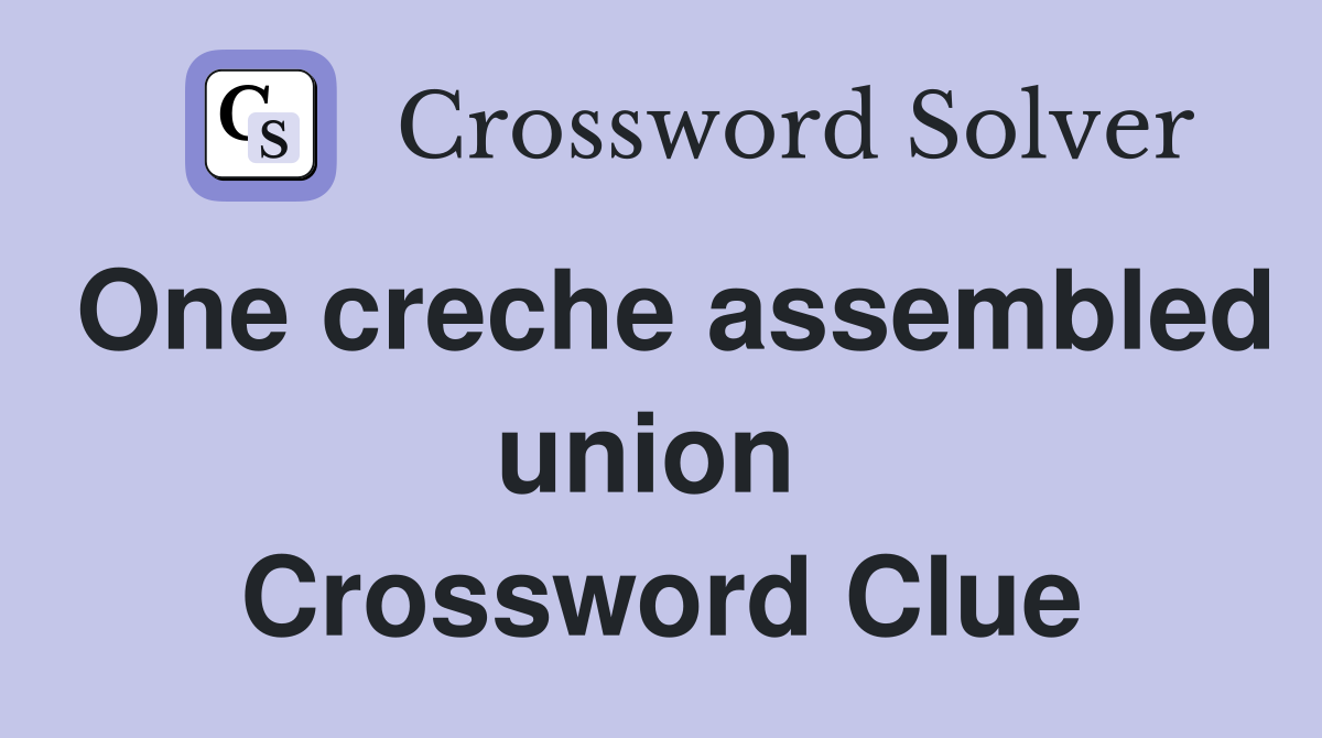 One creche assembled union  Crossword Clue