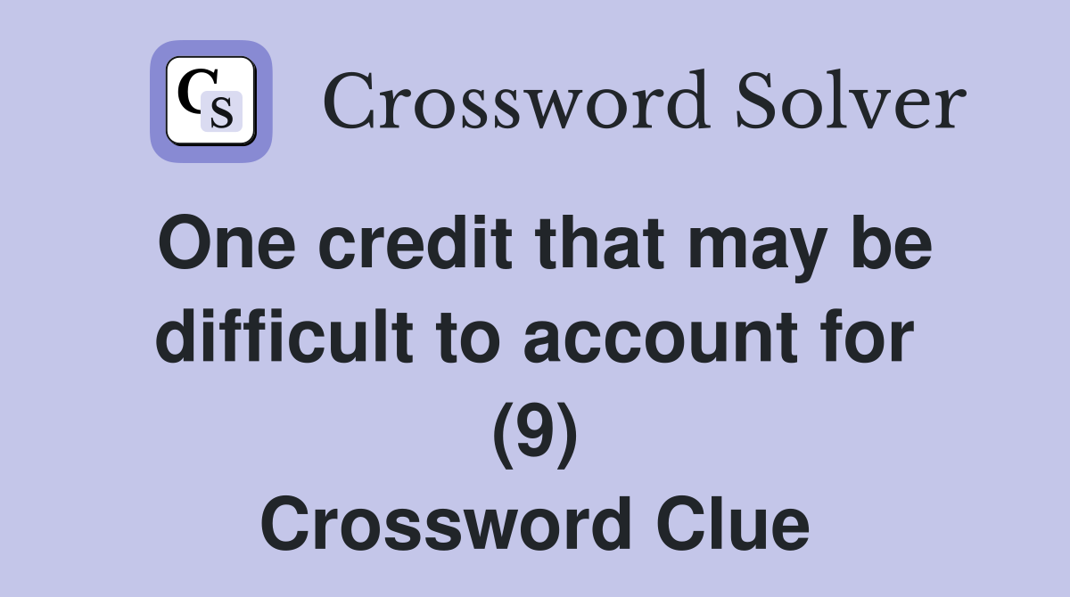 One credit that may be difficult to account for (9) Crossword Clue