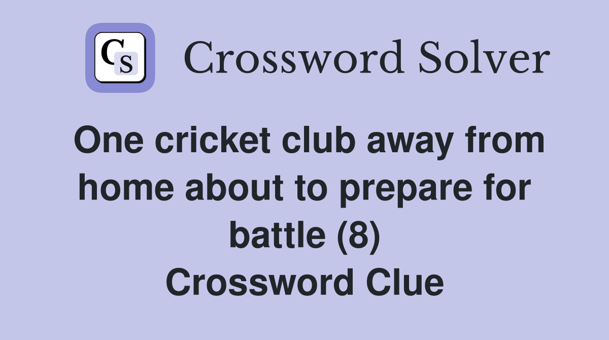 One cricket club away from home about to prepare for battle (8) Crossword Clue
