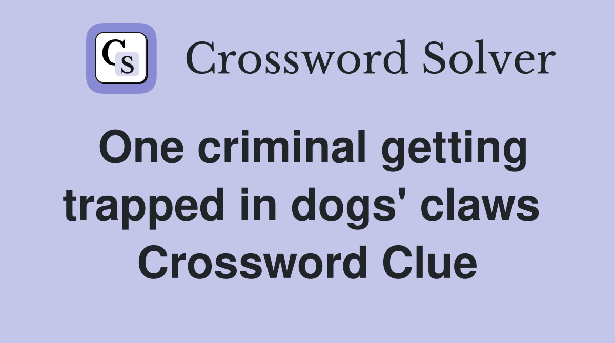 One criminal getting trapped in dogs' claws  Crossword Clue