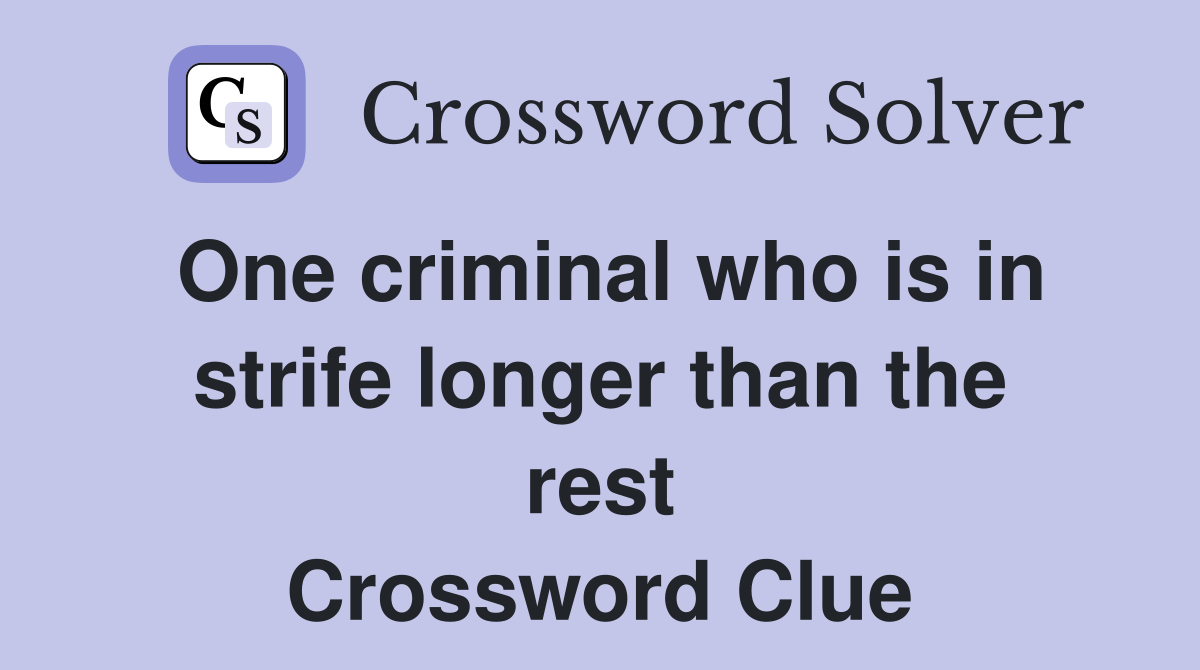 One criminal who is in strife longer than the rest Crossword Clue