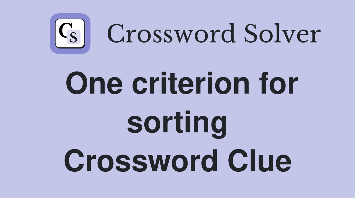 One criterion for sorting Crossword Clue