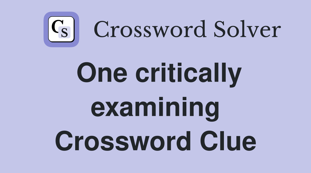 One critically examining Crossword Clue
