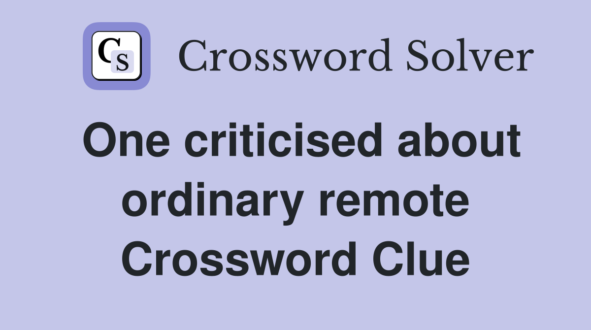 One criticised about ordinary remote Crossword Clue