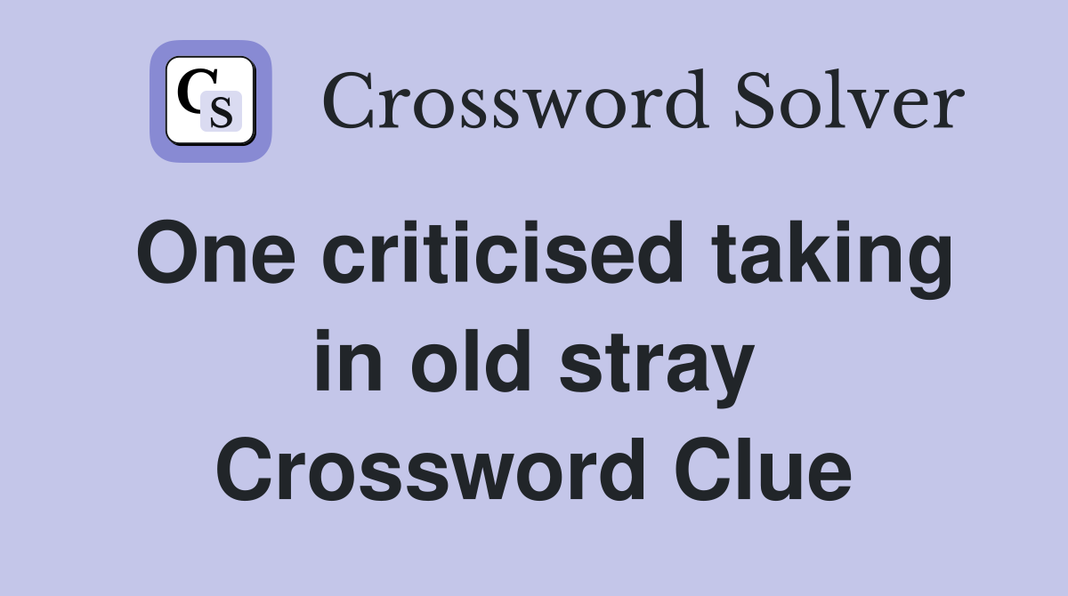 One criticised taking in old stray Crossword Clue