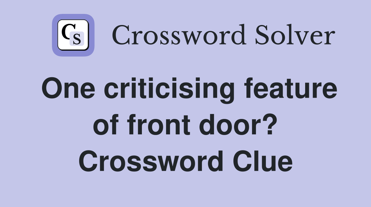 One criticising feature of front door? Crossword Clue