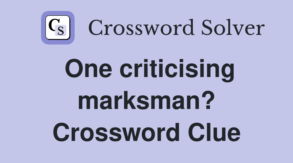 One criticising marksman? Crossword Clue