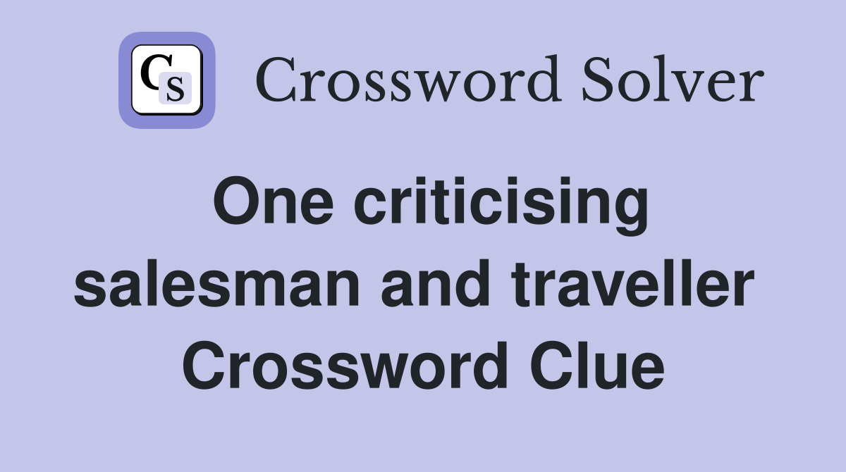 One criticising salesman and traveller  Crossword Clue