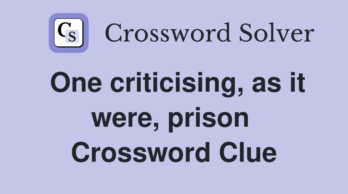 One criticising, as it were, prison  Crossword Clue