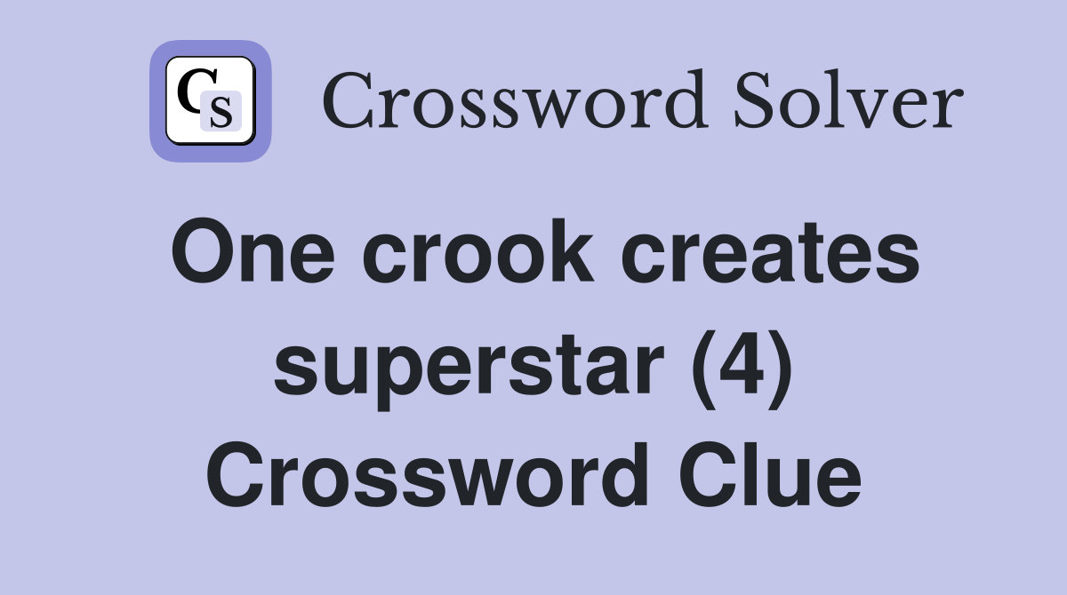 One crook creates superstar (4) Crossword Clue