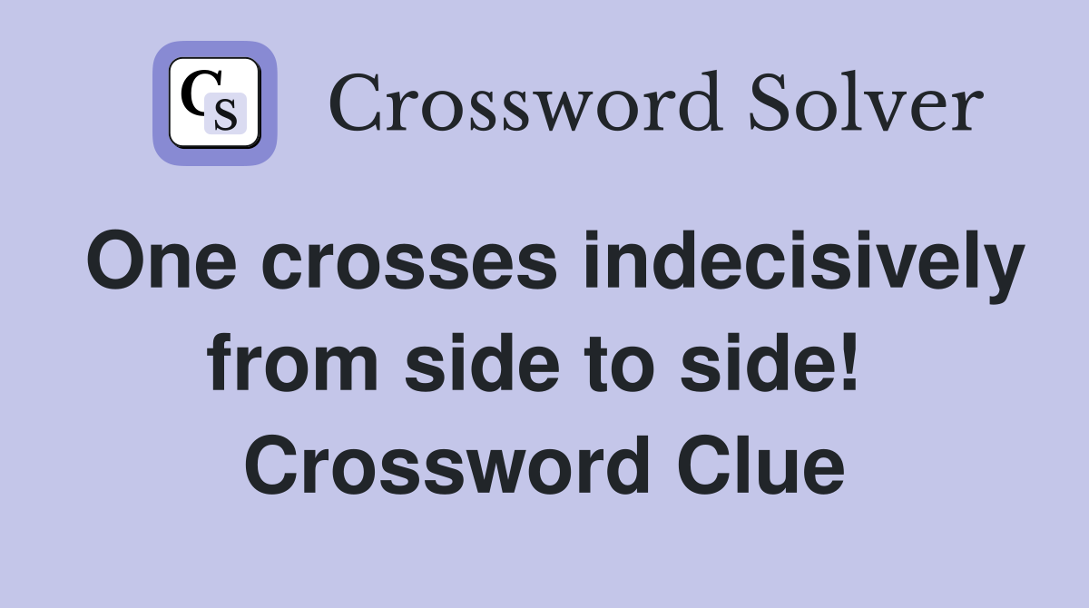 One crosses indecisively from side to side!  Crossword Clue