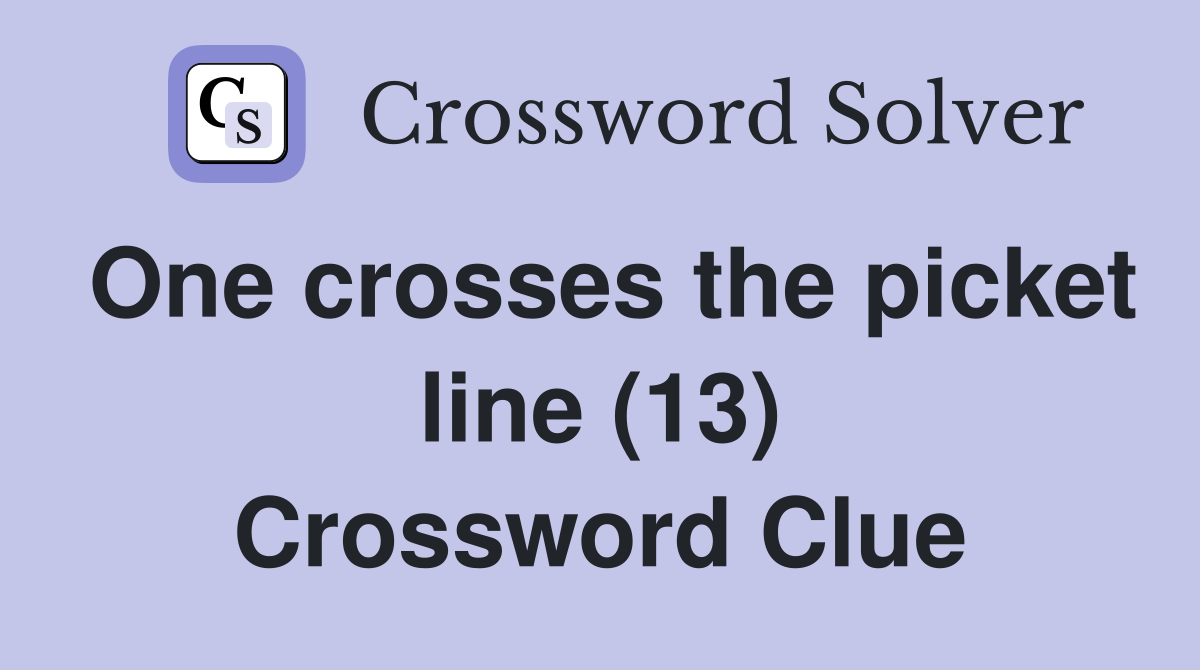 One crosses the picket line (13) Crossword Clue