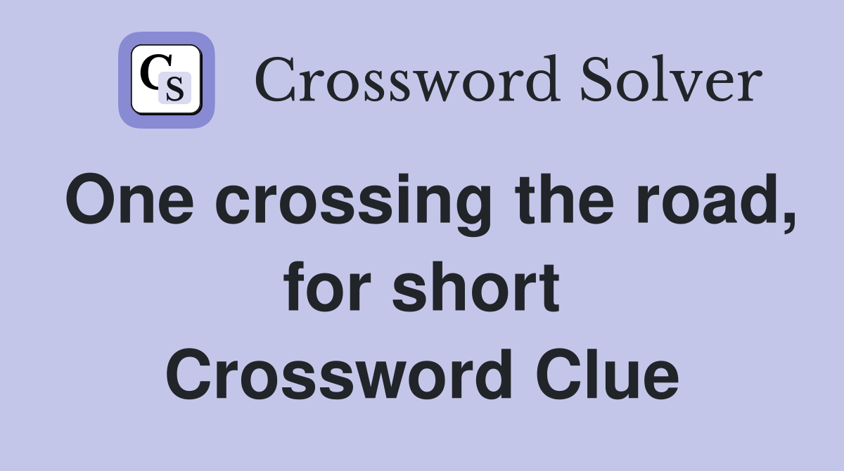 One crossing the road, for short Crossword Clue