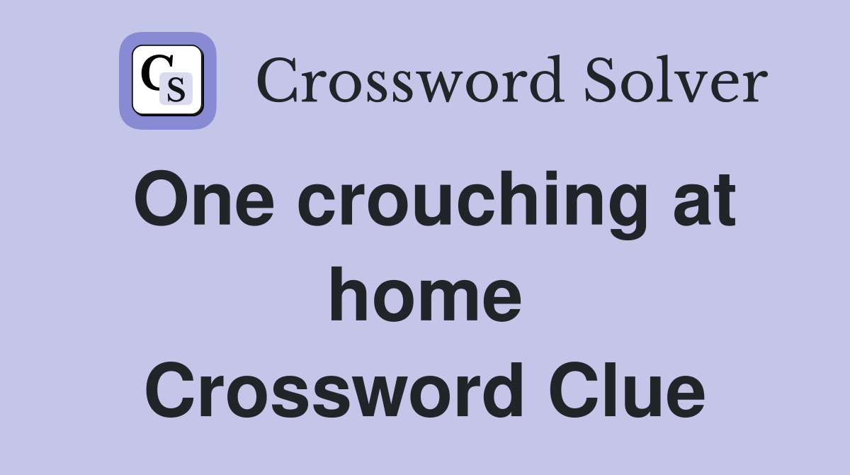 One crouching at home Crossword Clue